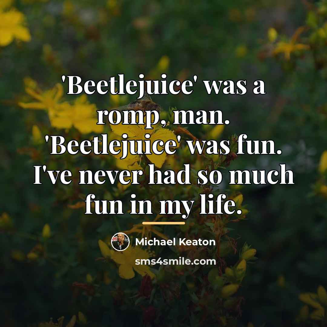 “'Beetlejuice' was a romp, man. 'Beetlejuice' was fun. I've never…” quote by Michael Keaton