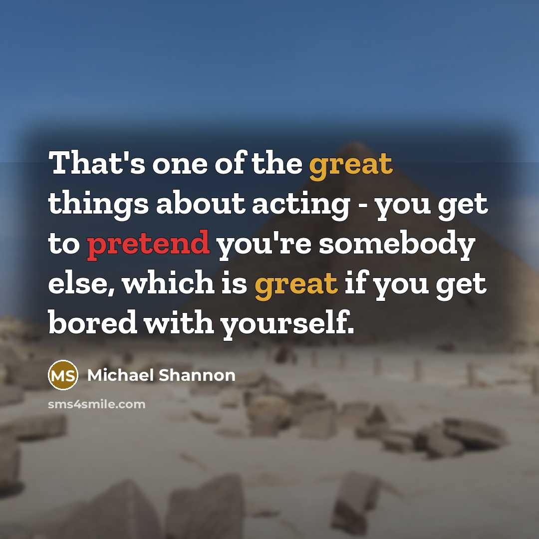 “That's one of the great things about acting - you…” quote by Michael Shannon
