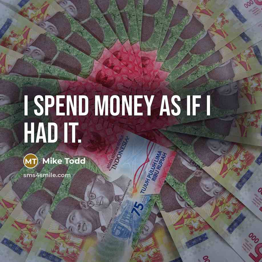 “I spend money as if I had it.…” quote by Mike Todd