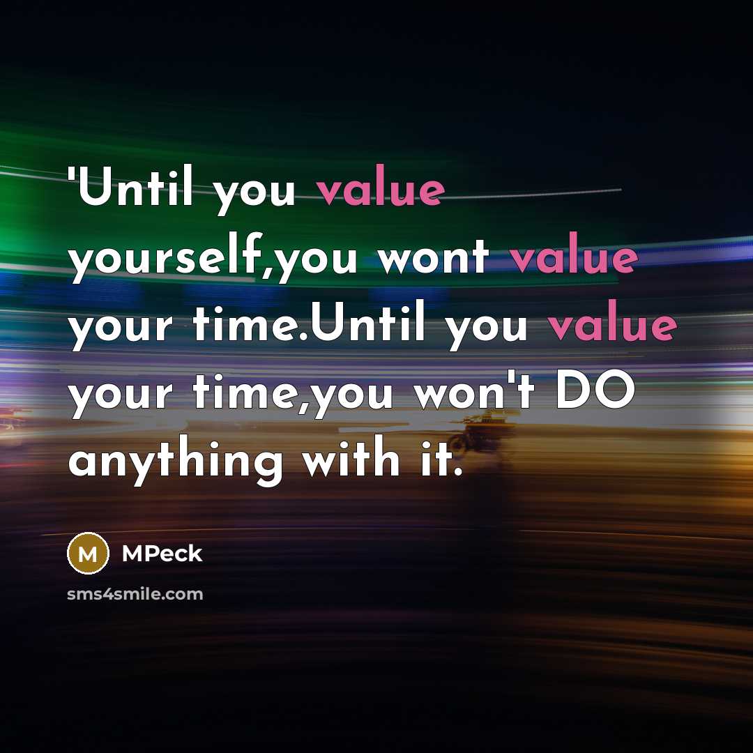“'Until you value yourself,you wont value your time.Until you value your time,you won't DO anything with it.” quote by MPeck
