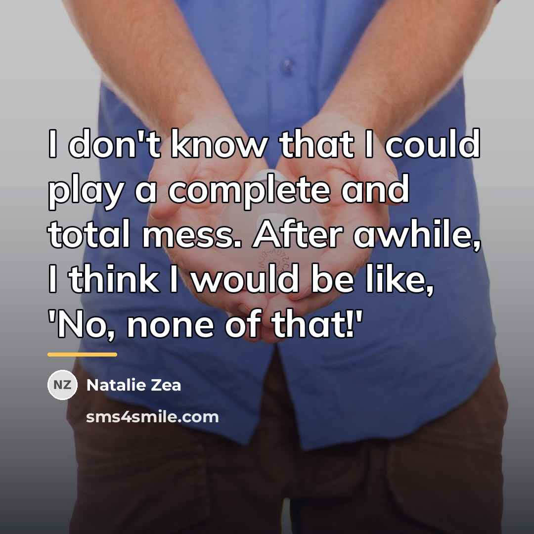 “I don't know that I could play a complete and…” quote by Natalie Zea