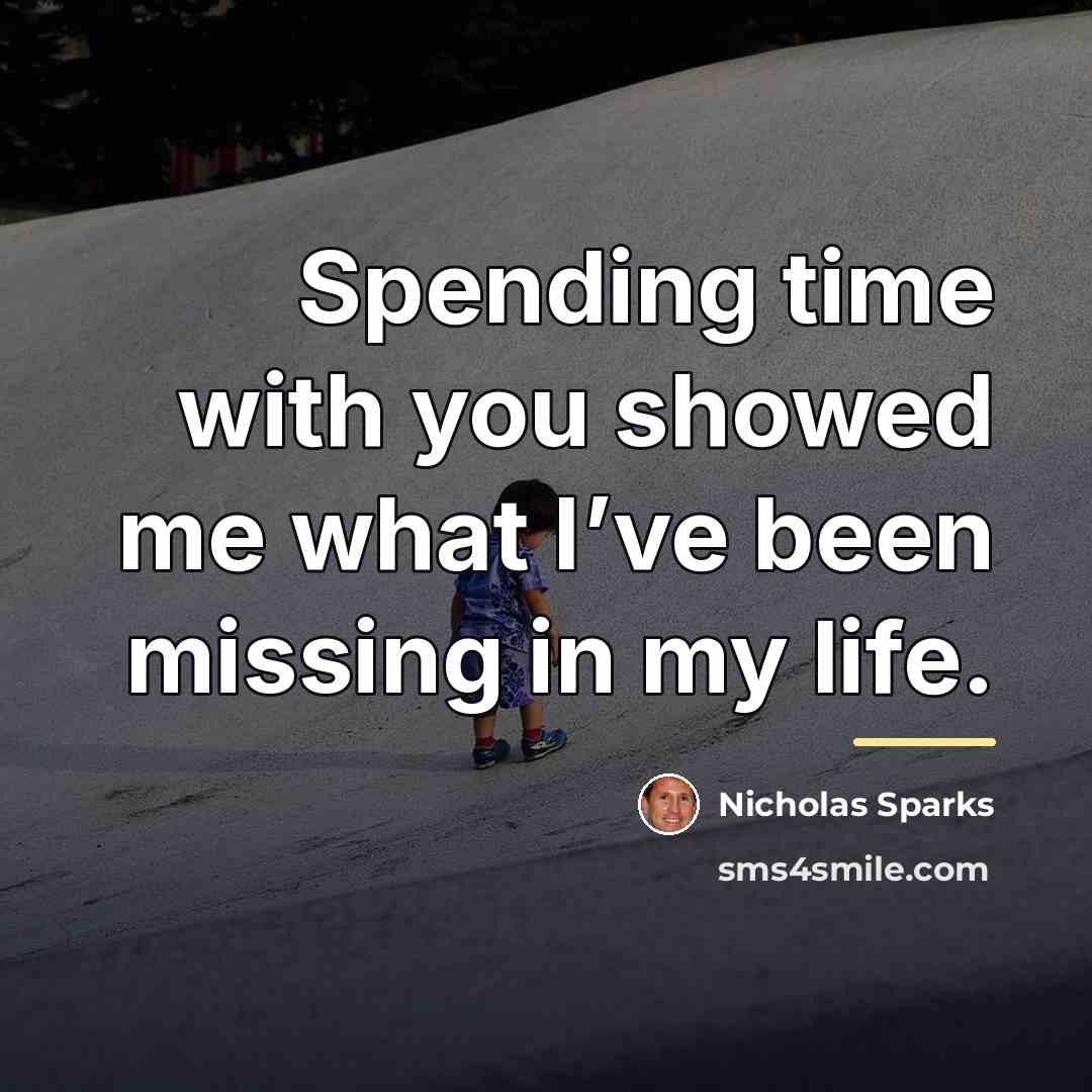 “Spending time with you showed me what I’ve been missing…” quote by Nicholas Sparks