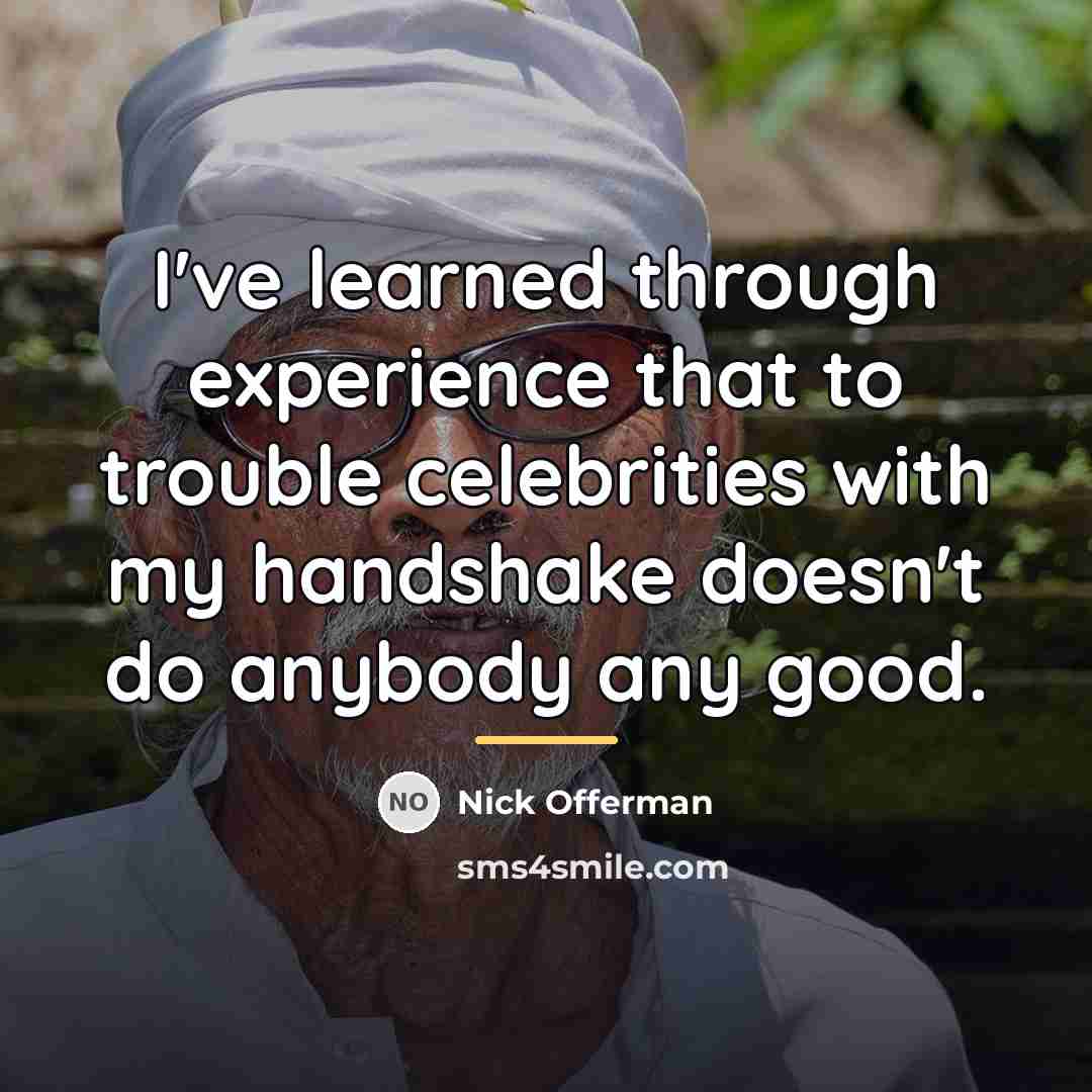 “I've learned through experience that to trouble celebrities with my…” quote by Nick Offerman
