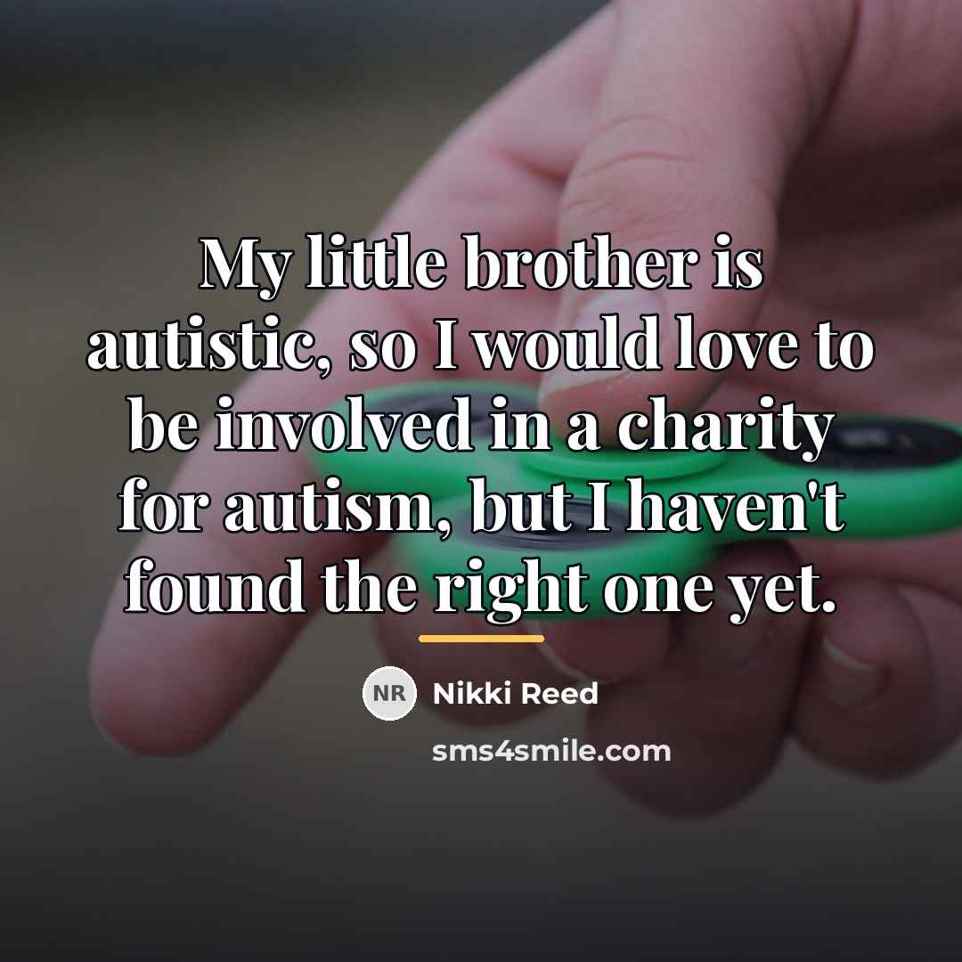 “My little brother is autistic, so I would love to…” quote by Nikki Reed