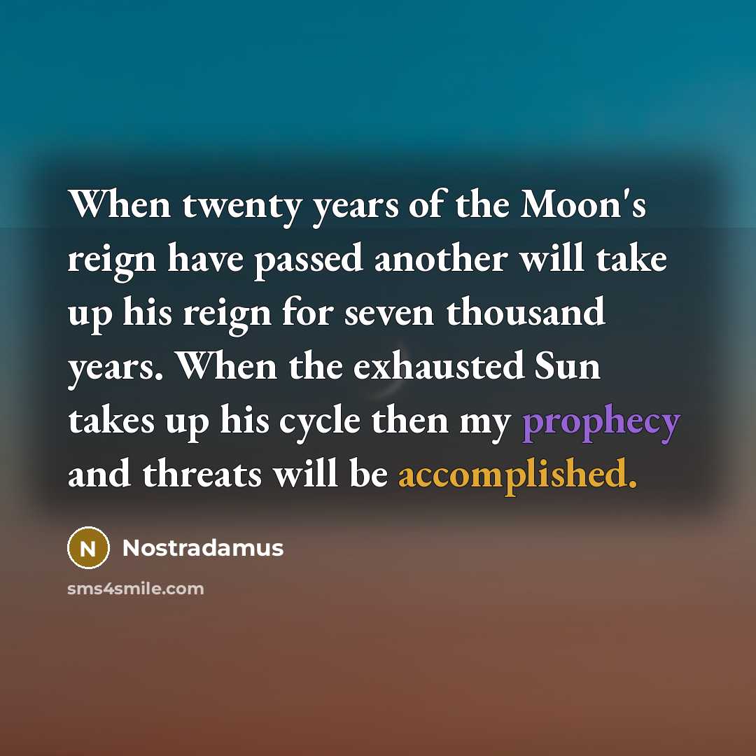 “When twenty years of the Moon's reign have passed another…” quote by Nostradamus