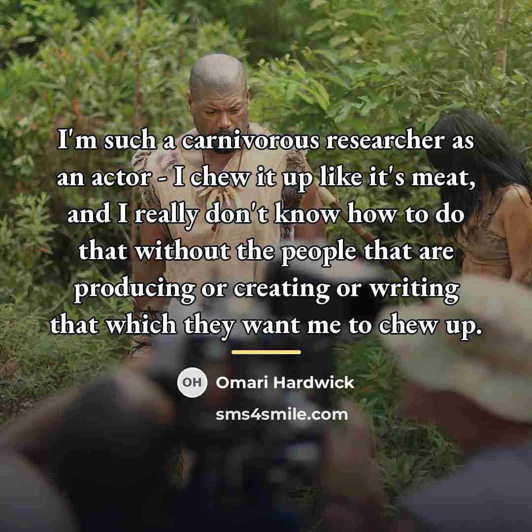 “I'm such a carnivorous researcher as an actor - I…” quote by Omari Hardwick