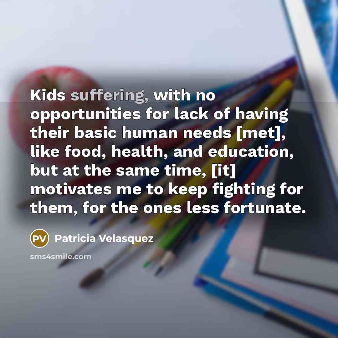“Kids suffering, with no opportunities for lack of having their…” quote by Patricia Velasquez