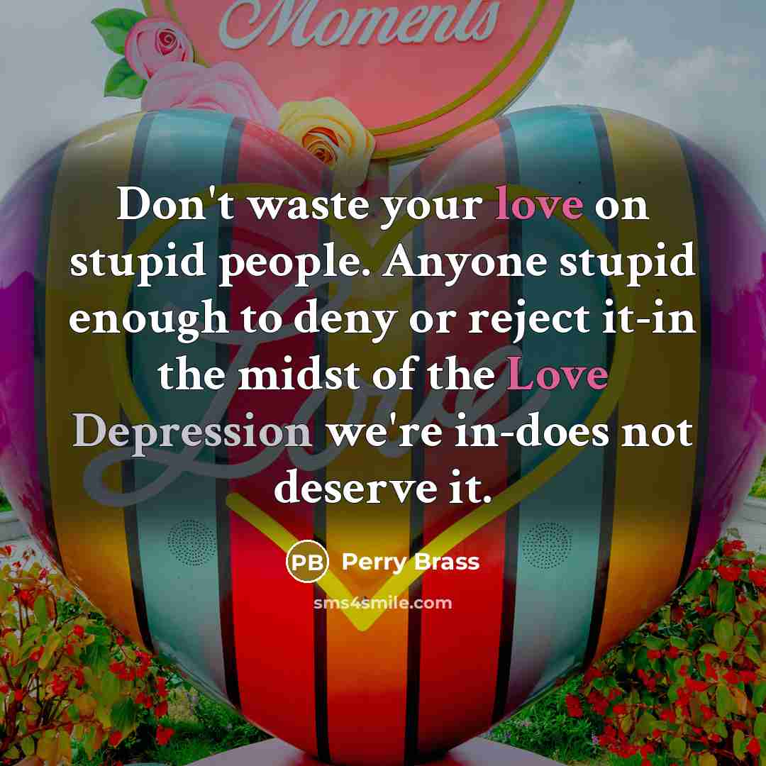 “Don't waste your love on stupid people. Anyone stupid enough…” quote by Perry Brass