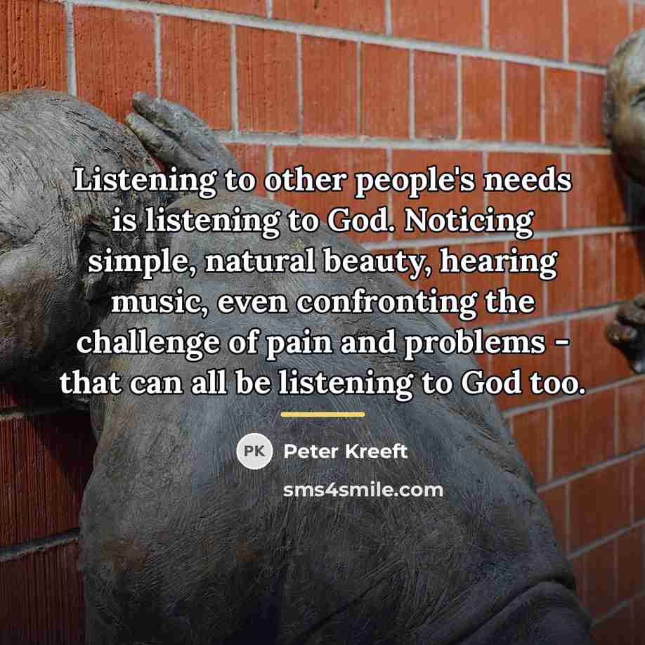 “Listening to other people's needs is listening to God. Noticing…” quote by Peter Kreeft