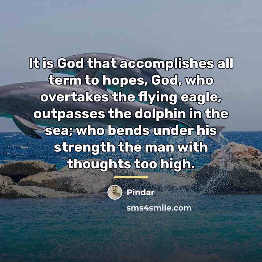 “It is God that accomplishes all term to hopes, God,…” quote by Pindar