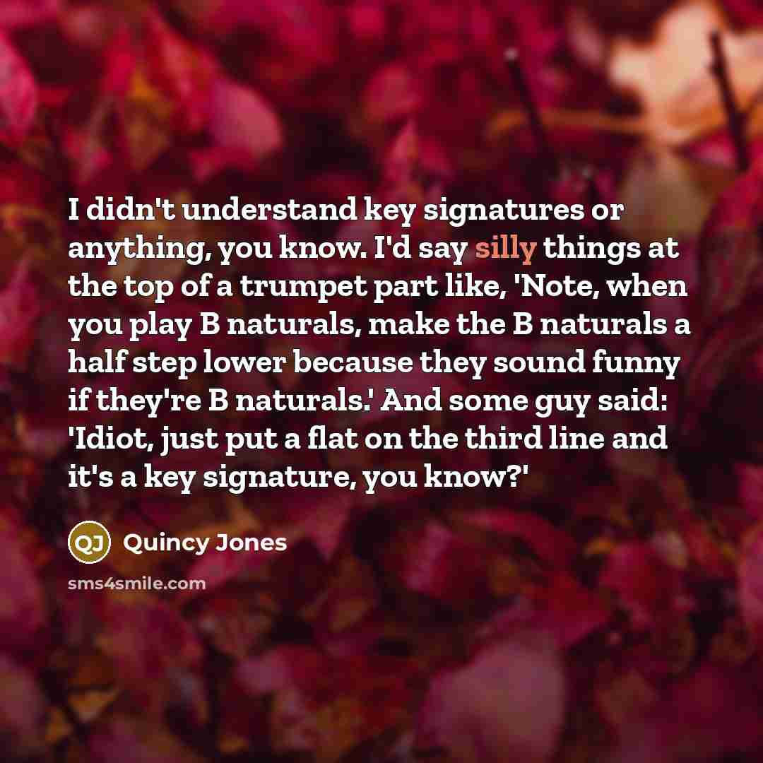 “I didn't understand key signatures or anything, you know. I'd…” quote by Quincy Jones