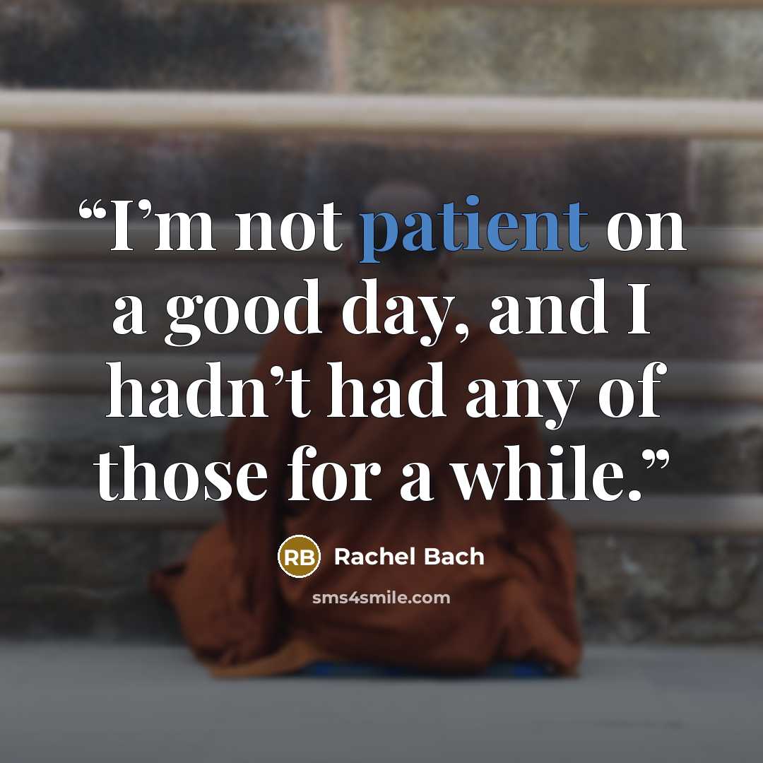 “I’m not patient on a good day, and I hadn’t had any of those for a while.” quote by Rachel Bach