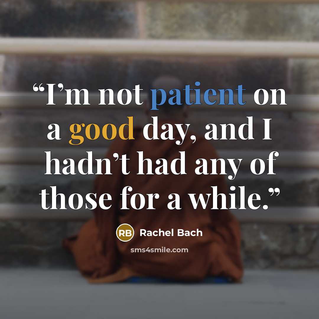 “I’m not patient on a good day, and I hadn’t had any of those for a while.” quote by Rachel Bach