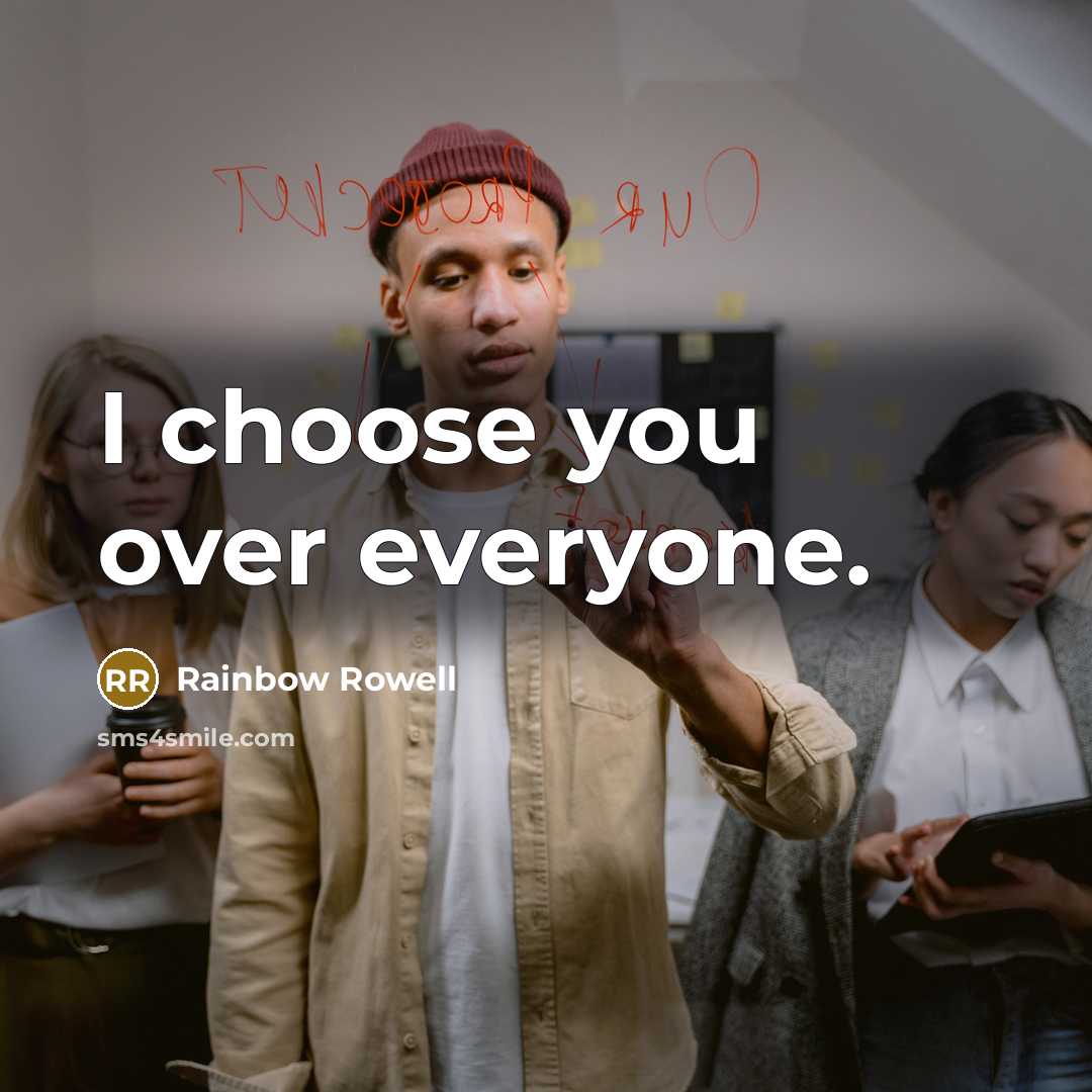 “I choose you over everyone.” quote by Rainbow Rowell
