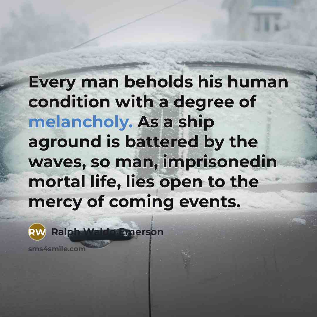 “Every man beholds his human condition with a degree of…” quote by Ralph Waldo Emerson