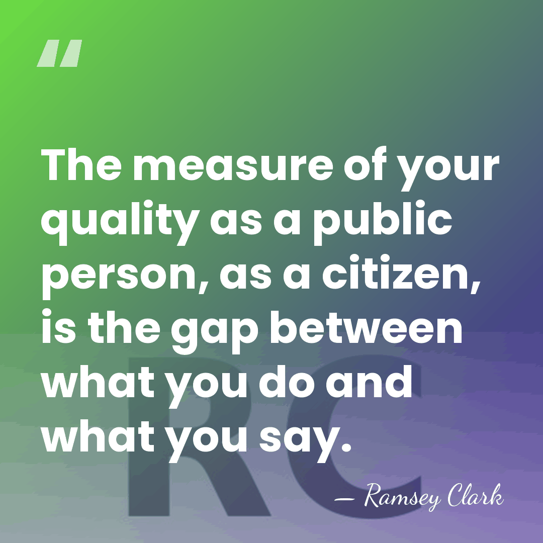 The measure of your quality as a public person, as a citizen,&hellip; - Ramsey Clark