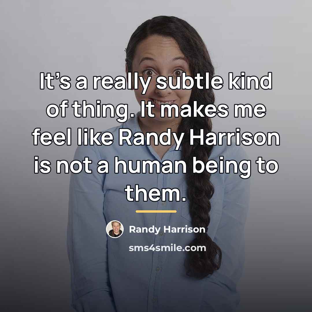 “It's a really subtle kind of thing. It makes me…” quote by Randy Harrison