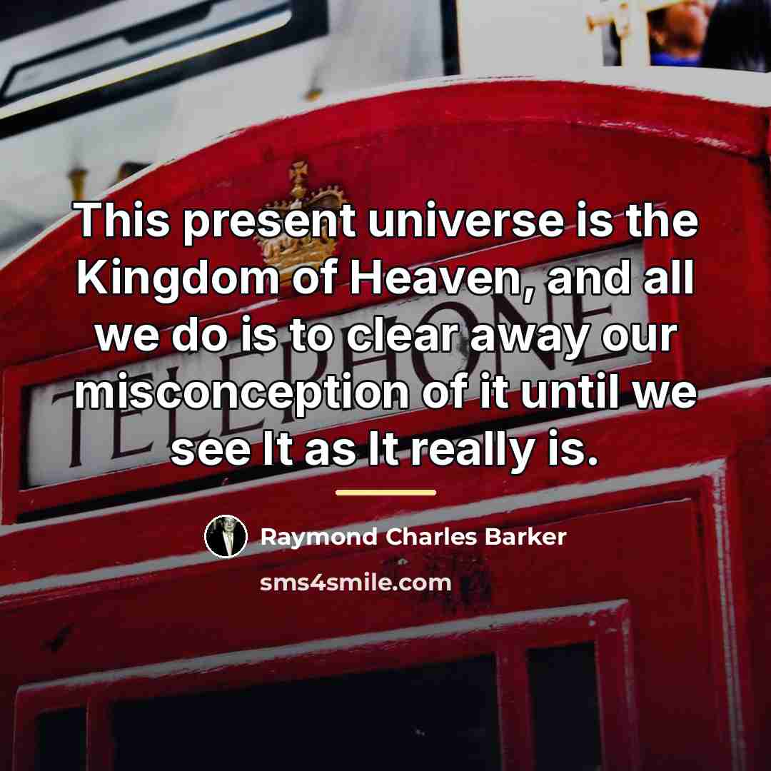 “This present universe is the Kingdom of Heaven, and all…” quote by Raymond Charles Barker