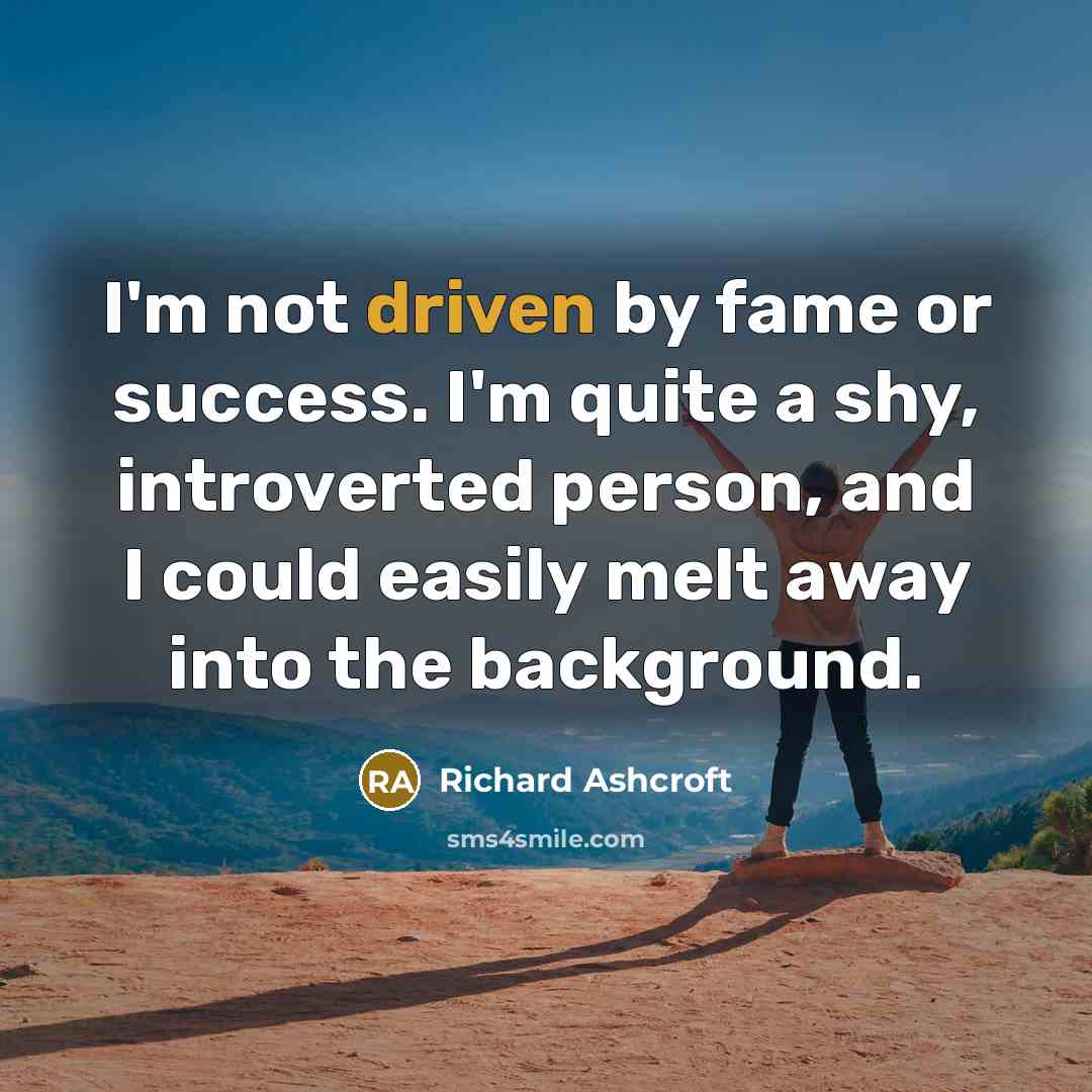 “I'm not driven by fame or success. I'm quite a…” quote by Richard Ashcroft