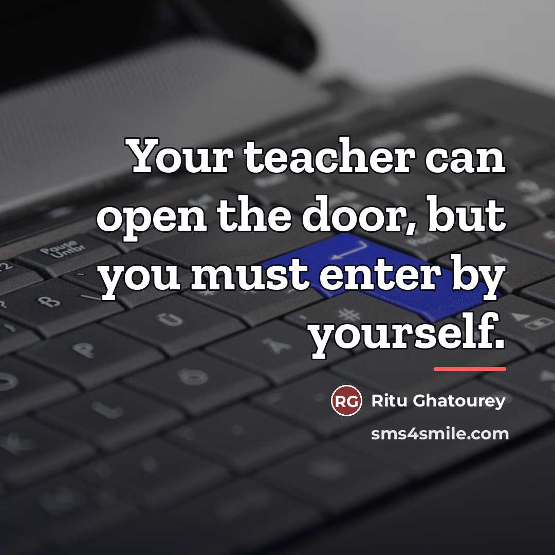 “Your teacher can open the door, but you must enter…” quote by Ritu Ghatourey
