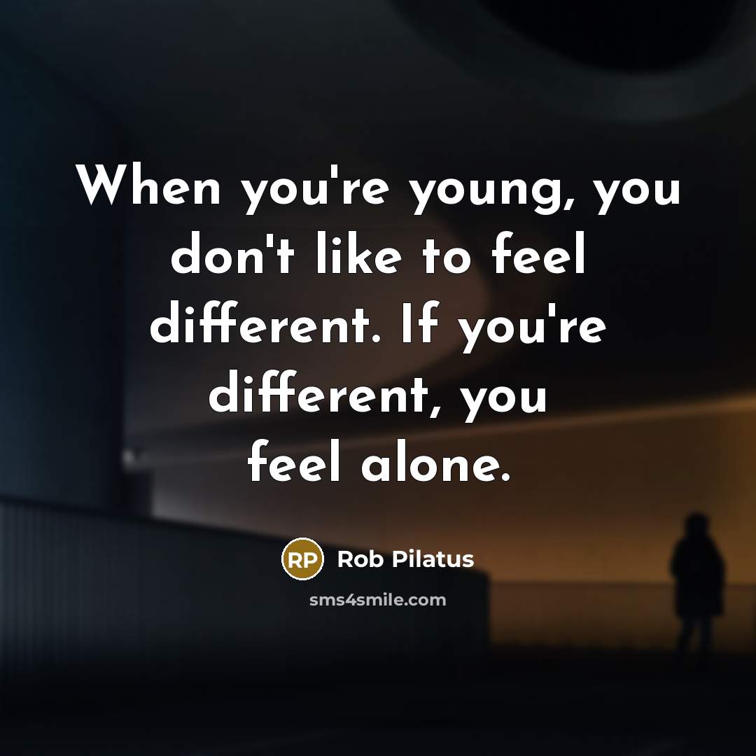 “When you're young, you don't like to feel different. If…” quote by Rob Pilatus