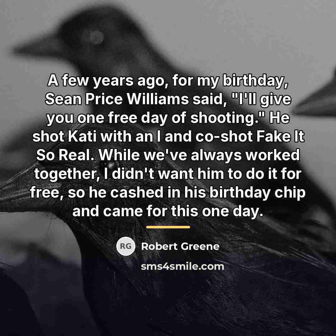 “A few years ago, for my birthday, Sean Price Williams…” quote by Robert Greene