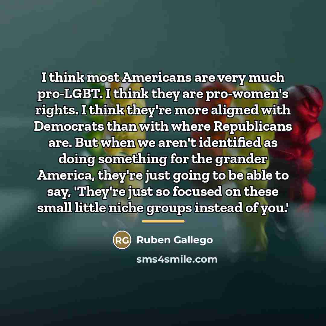 “I think most Americans are very much pro-LGBT. I think…” quote by Ruben Gallego