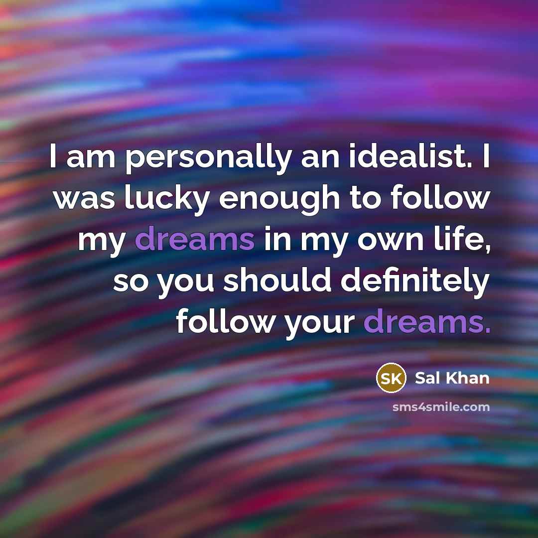 “I am personally an idealist. I was lucky enough to…” quote by Sal Khan