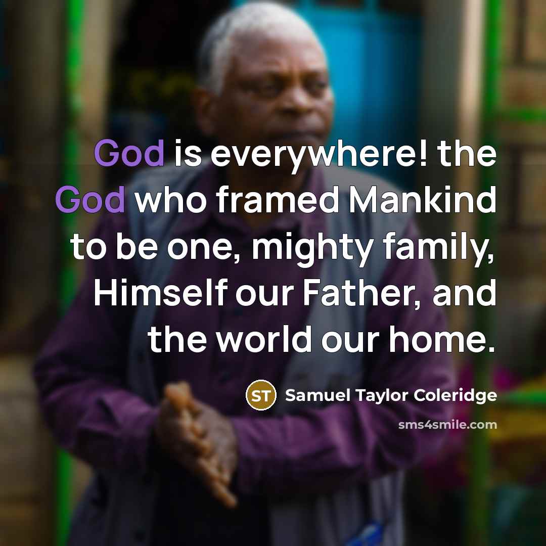 “God is everywhere! the God who framed Mankind to be…” quote by Samuel Taylor Coleridge