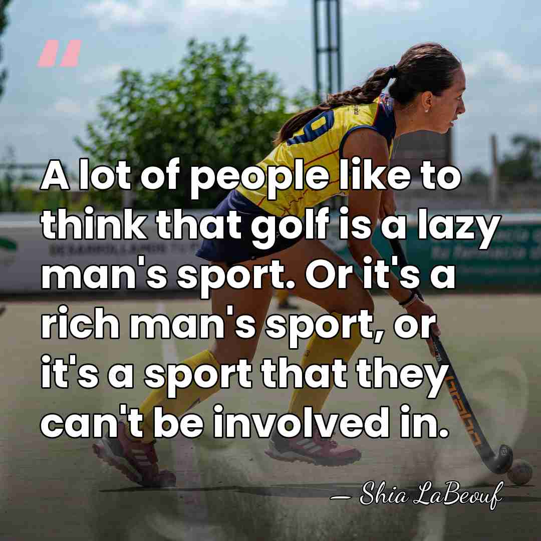 A lot of people like to think that golf is a lazy&hellip; - Shia LaBeouf