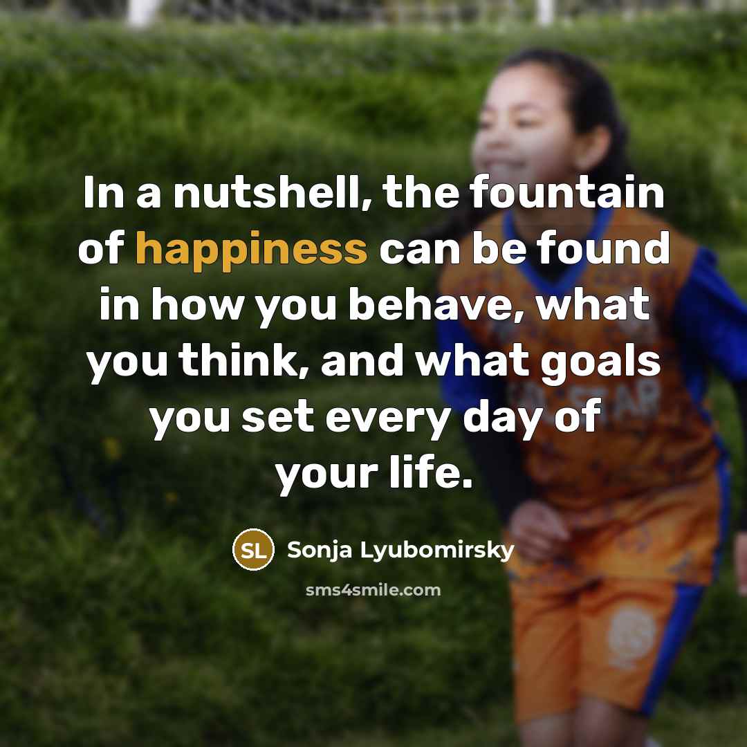 “In a nutshell, the fountain of happiness can be found…” quote by Sonja Lyubomirsky