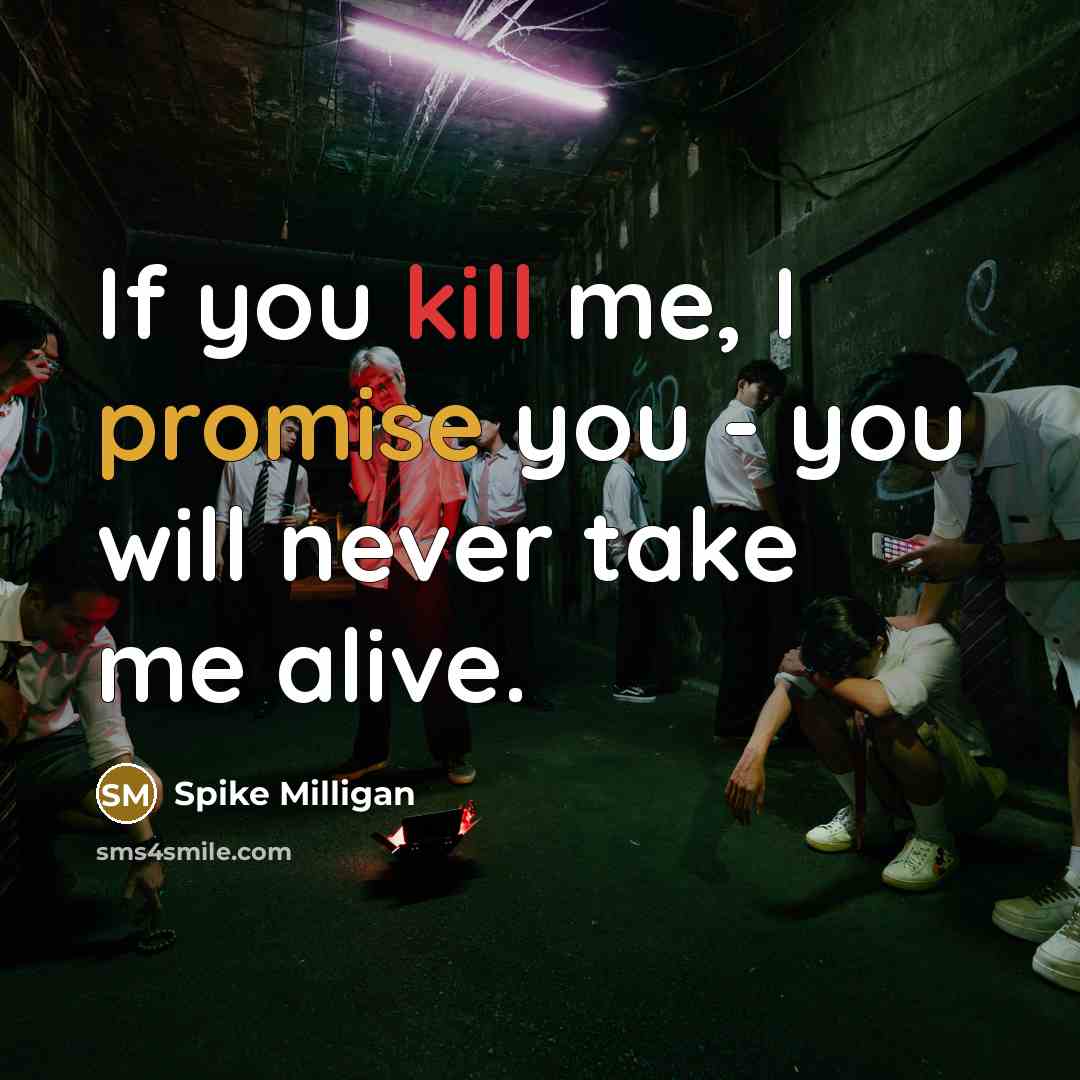 “If you kill me, I promise you - you will…” quote by Spike Milligan