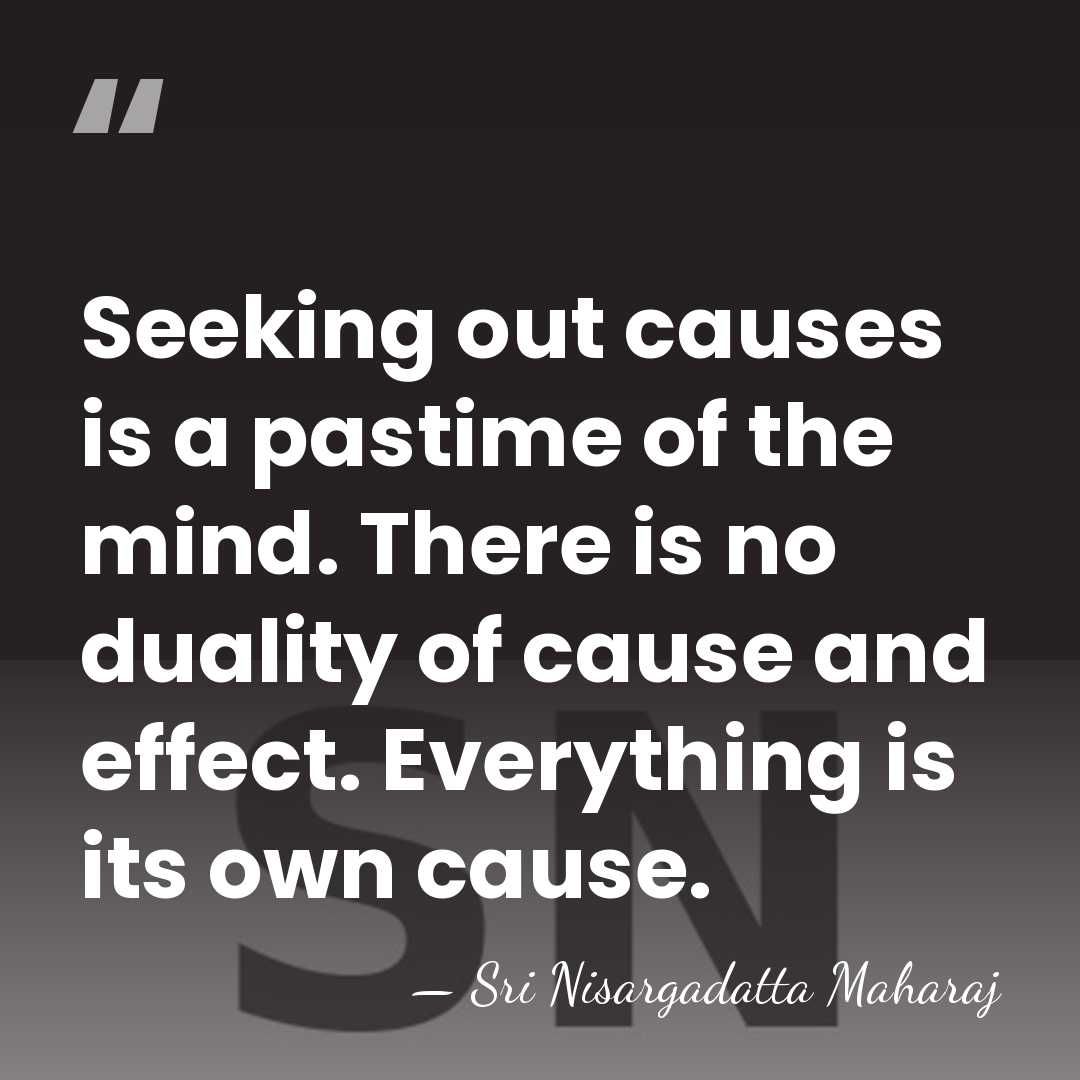 Seeking out causes is a pastime of the mind. There is no&hellip; - Sri Nisargadatta Maharaj