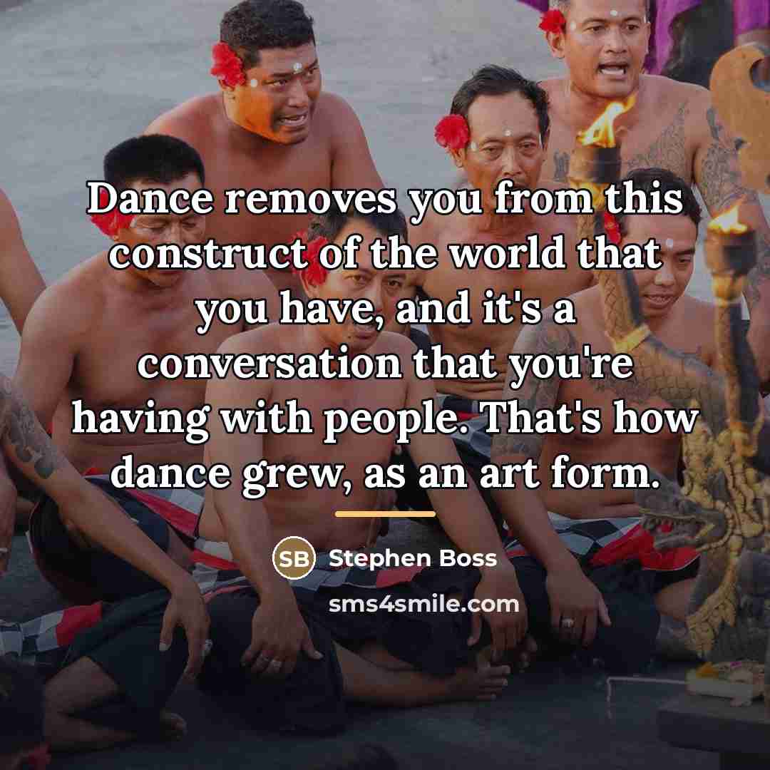 “Dance removes you from this construct of the world that…” quote by Stephen Boss