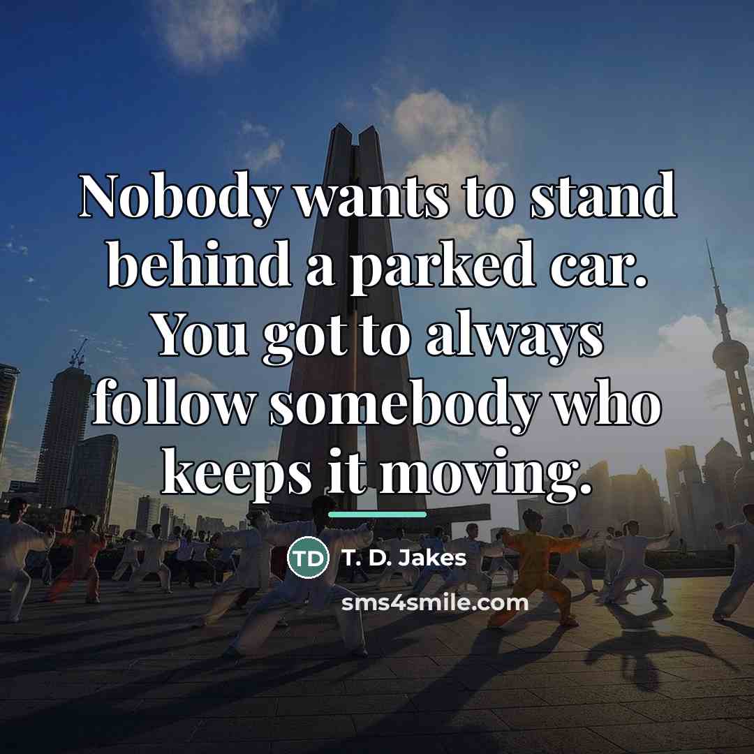 “Nobody wants to stand behind a parked car. You got…” quote by T. D. Jakes