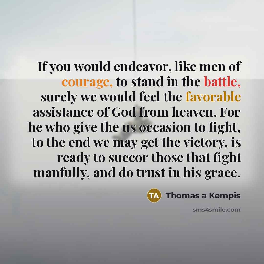 “If you would endeavor, like men of courage, to stand…” quote by Thomas a Kempis