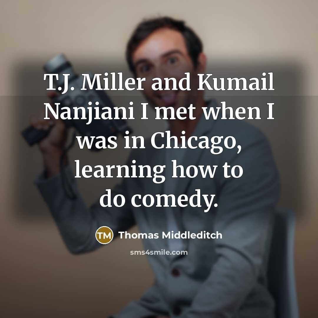“T.J. Miller and Kumail Nanjiani I met when I was…” quote by Thomas Middleditch