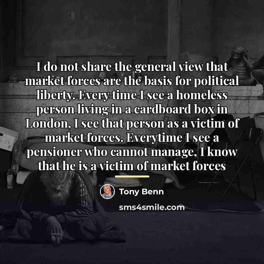 “I do not share the general view that market forces…” quote by Tony Benn