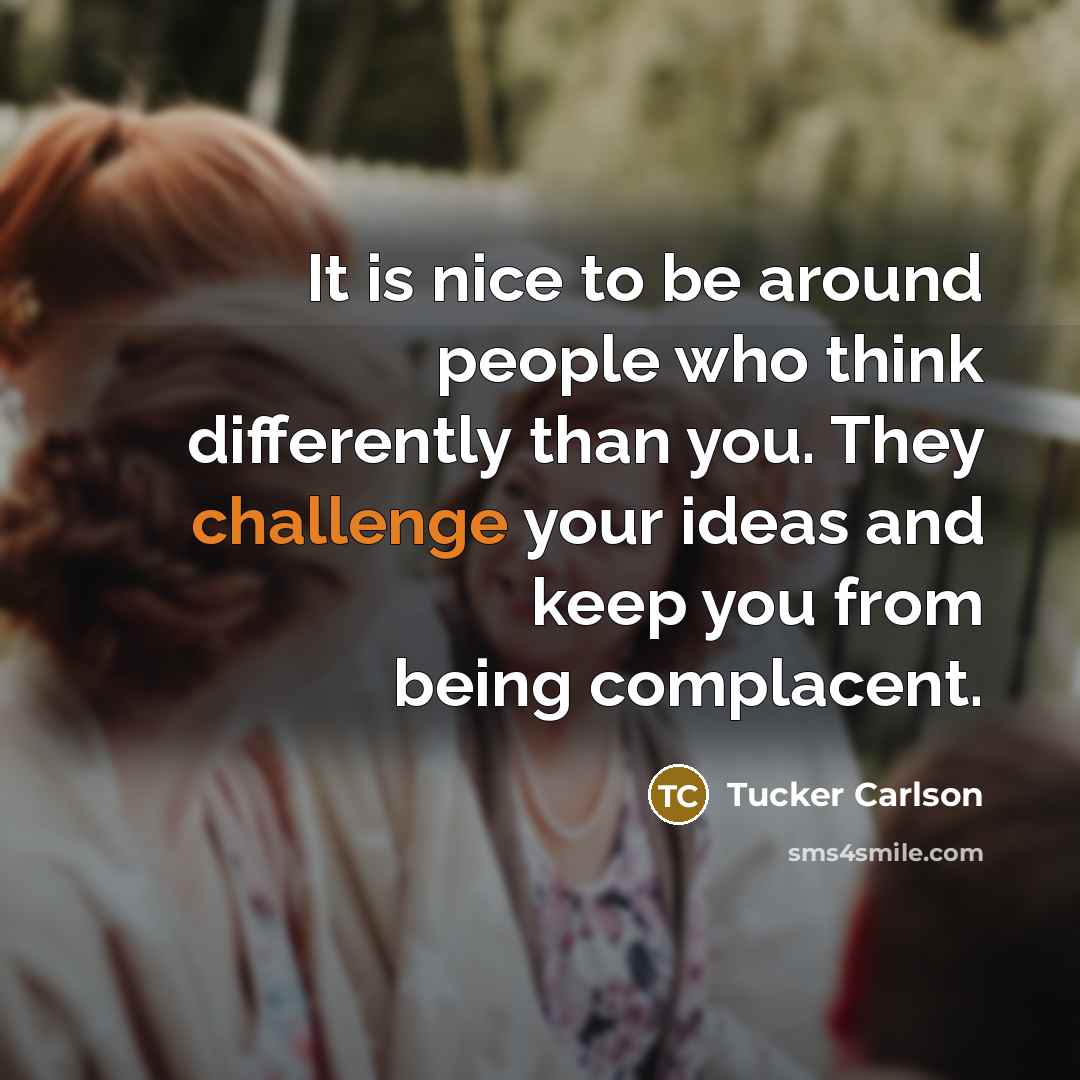 “It is nice to be around people who think differently…” quote by Tucker Carlson