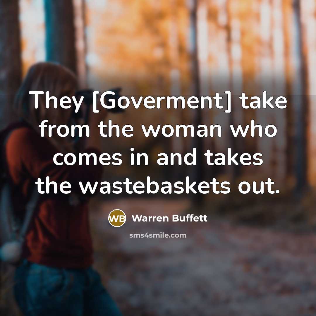 “They [Goverment] take from the woman who comes in and…” quote by Warren Buffett