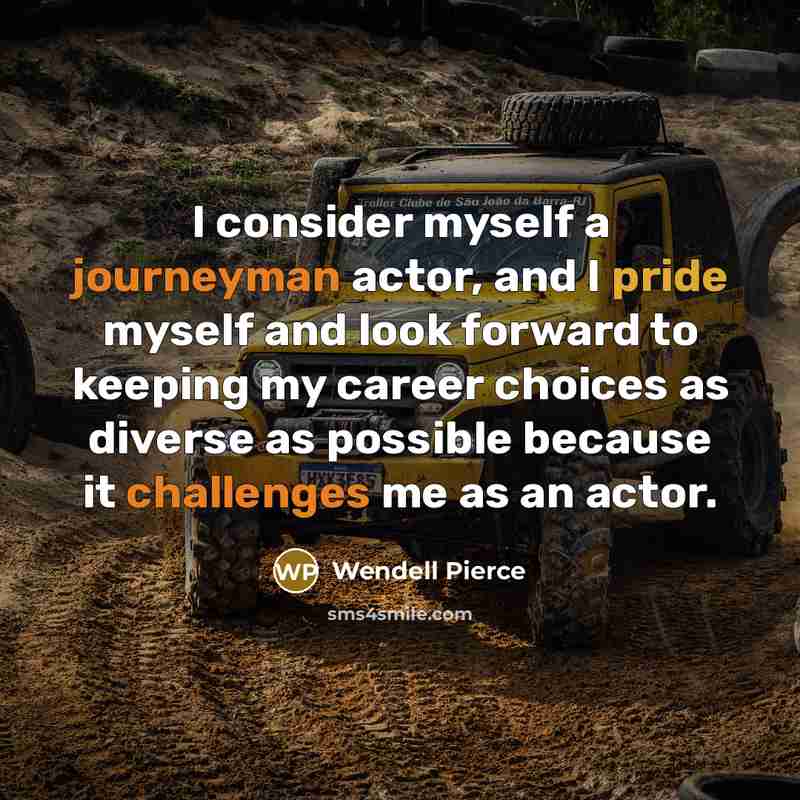 “I consider myself a journeyman actor, and I pride myself and look forward to keeping my career choices as diverse as possible because it challenges me as an actor.” quote by Wendell Pierce