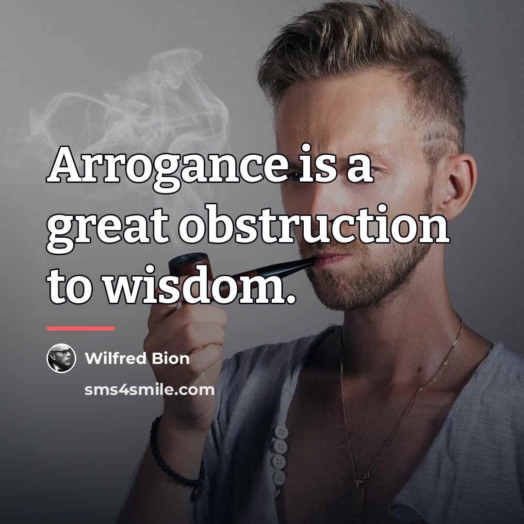 “Arrogance is a great obstruction to wisdom.…” quote by Wilfred Bion