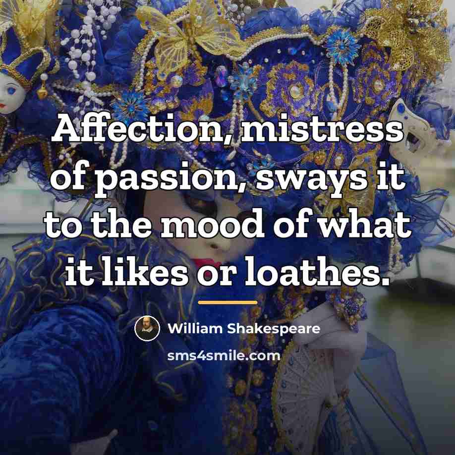 “Affection, mistress of passion, sways it to the mood of…” quote by William Shakespeare