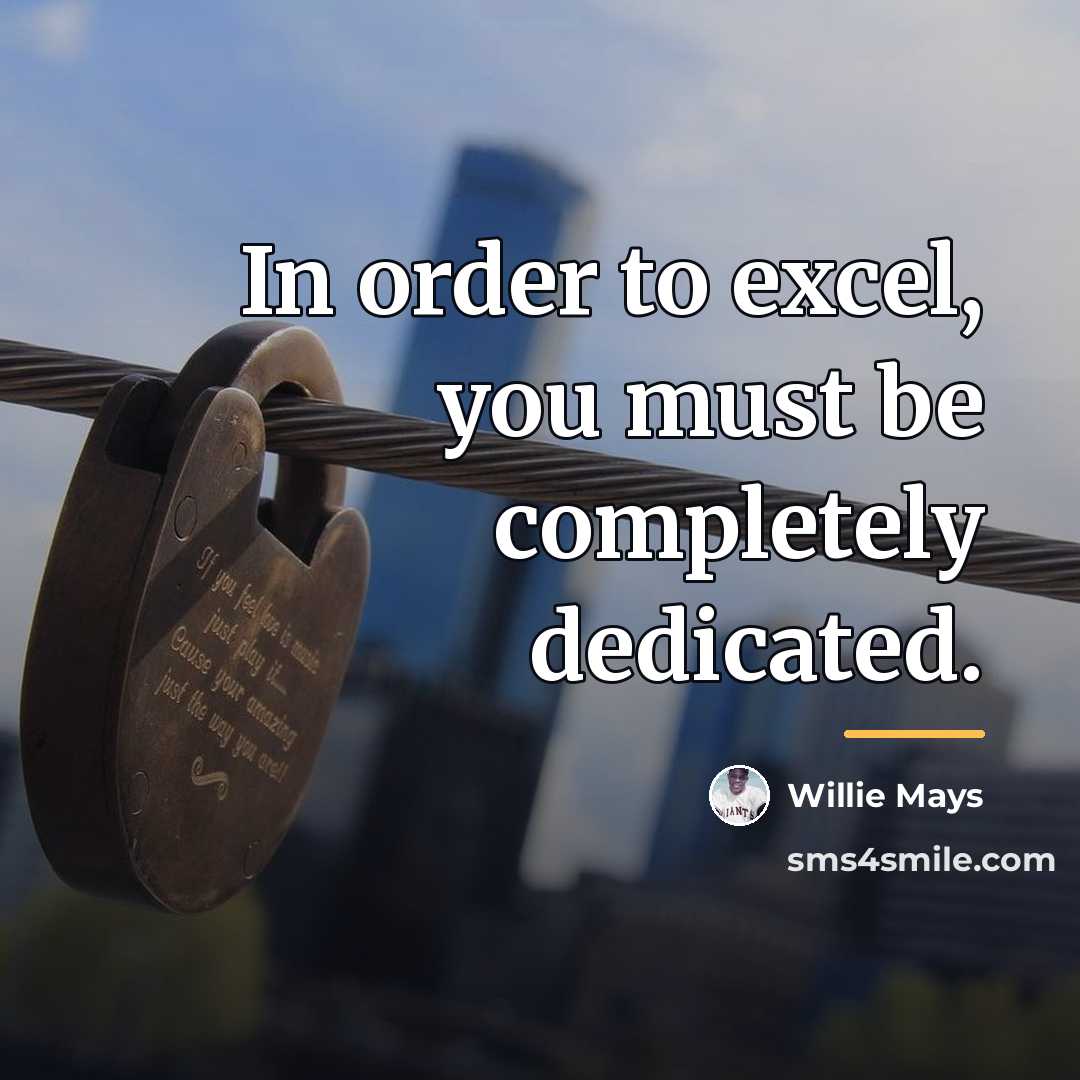 “In order to excel, you must be completely dedicated.…” quote by Willie Mays