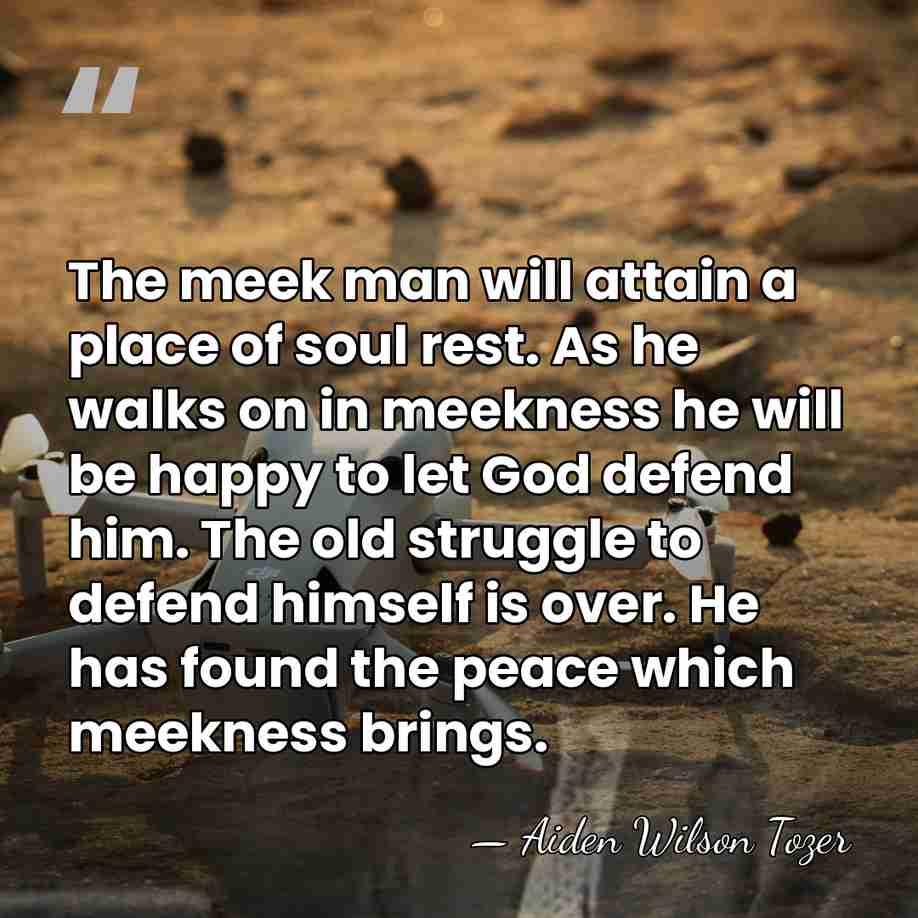 The meek man will attain a place of soul rest. As he&hellip; - Aiden Wilson Tozer