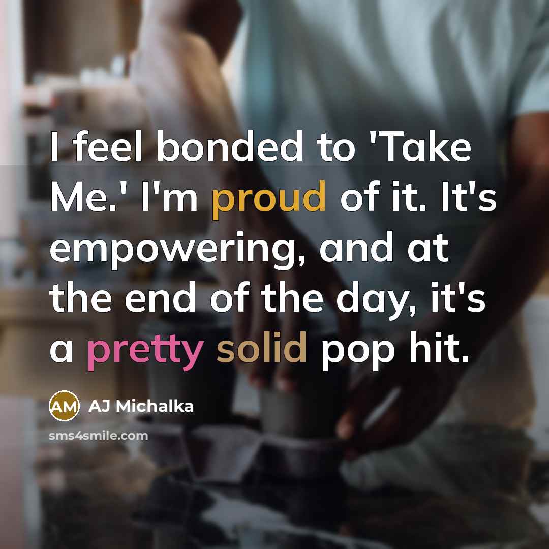 “I feel bonded to 'Take Me.' I'm proud of it.…” quote by AJ Michalka