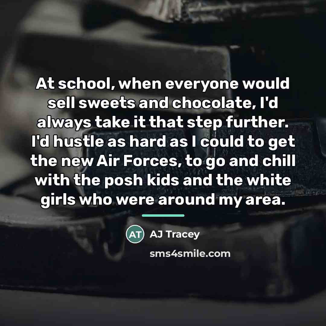 “At school, when everyone would sell sweets and chocolate, I'd…” quote by AJ Tracey