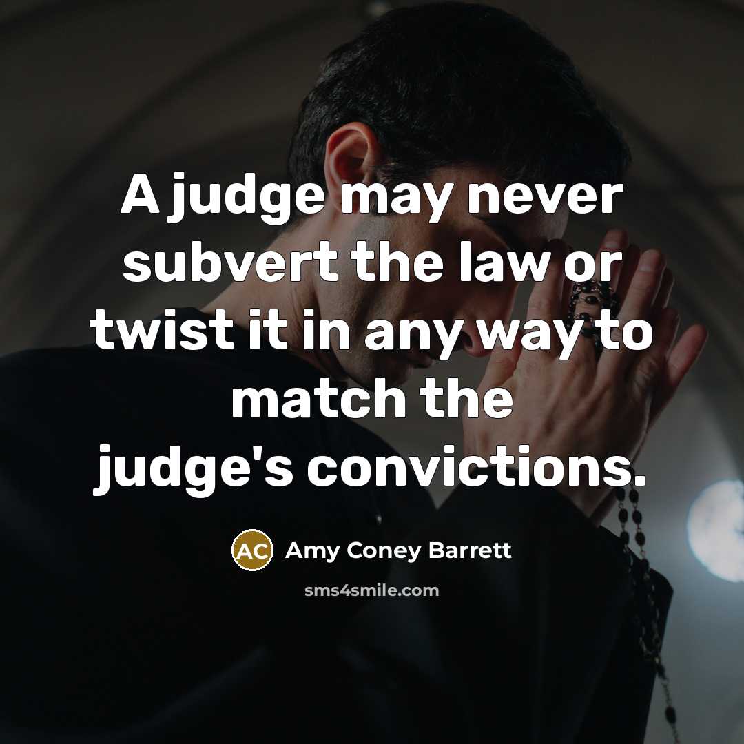 “A judge may never subvert the law or twist it…” quote by Amy Coney Barrett