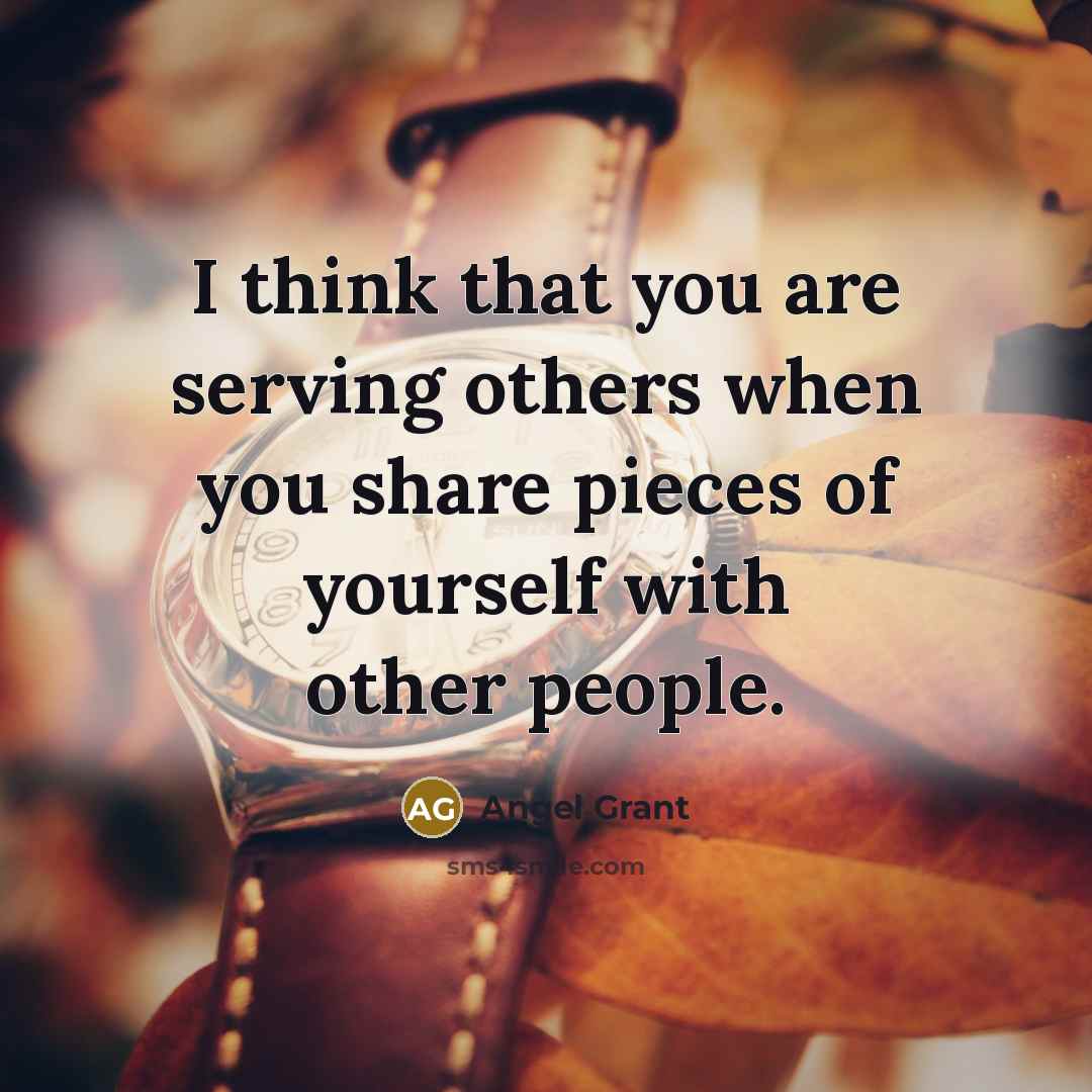 “I think that you are serving others when you share…” quote by Angel Grant