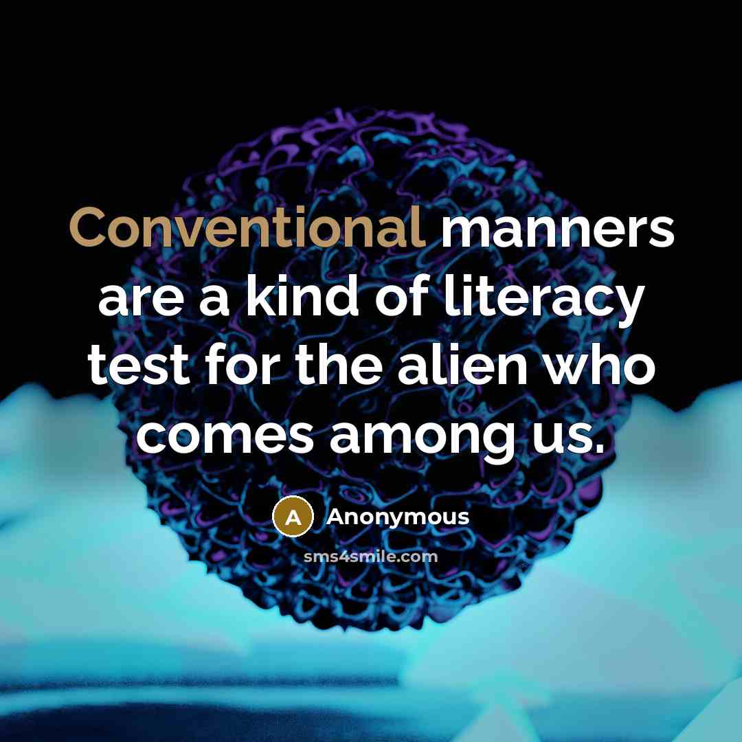 “Conventional manners are a kind of literacy test for the alien who comes among us.” quote by Anonymous